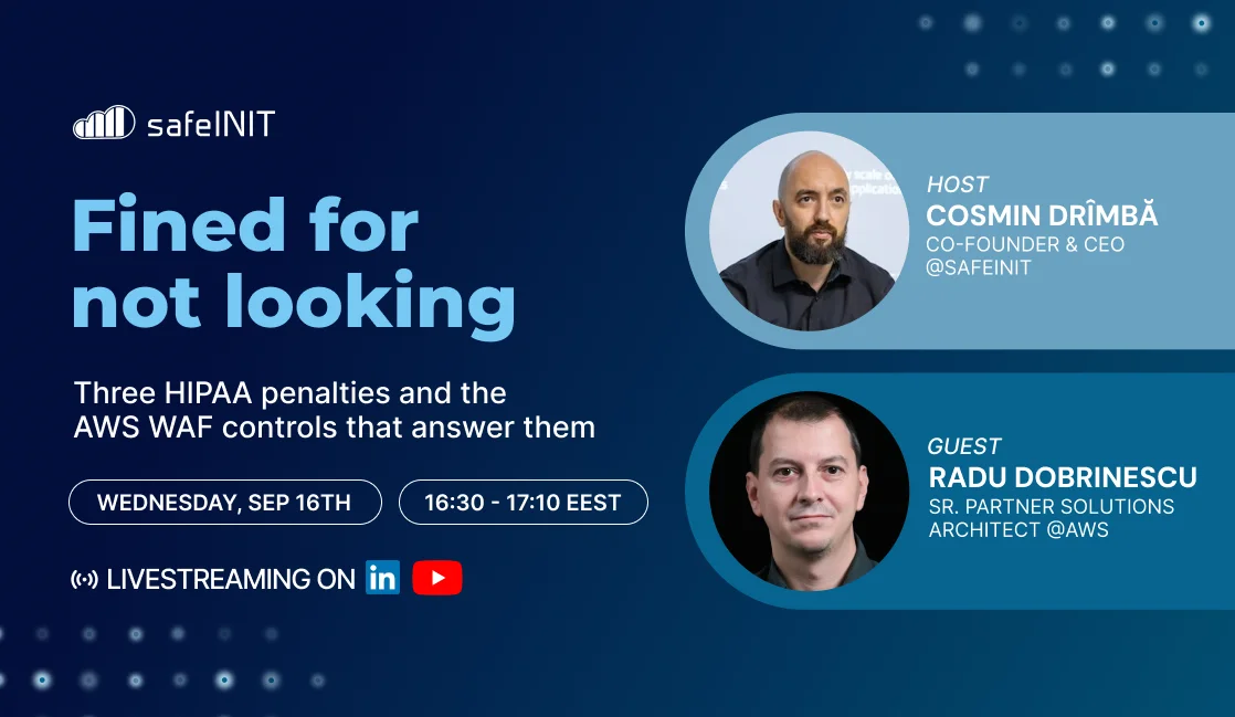 Fined for not looking: live webinar on Wednesday, September 16th, 16:30 to 17:10 EEST, with Cosmin Drimba (co-founder and CEO, safeINIT) and Radu Dobrinescu (Sr. Partner Solutions Architect, AWS), streaming on LinkedIn and YouTube